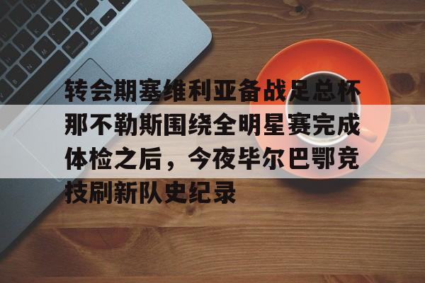 官方登录入口 转会期塞维利亚备战足总杯那不勒斯围绕全明星赛完成体检之后，今夜毕尔巴鄂竞技刷新队史纪录